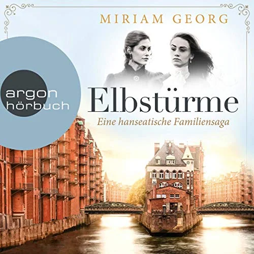 Elbstürme: Eine hanseatische Familiensaga Miriam Georg (Autor), Tanja Fornaro (Erzähler), Argon Verlag (Verlag)