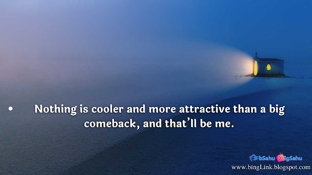 Nothing is cooler and more attractive than a big comeback, and that’ll be me.