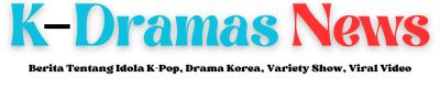 K-Dramas News | Berita Tentang K-Pop, K-Drama, Variety Show