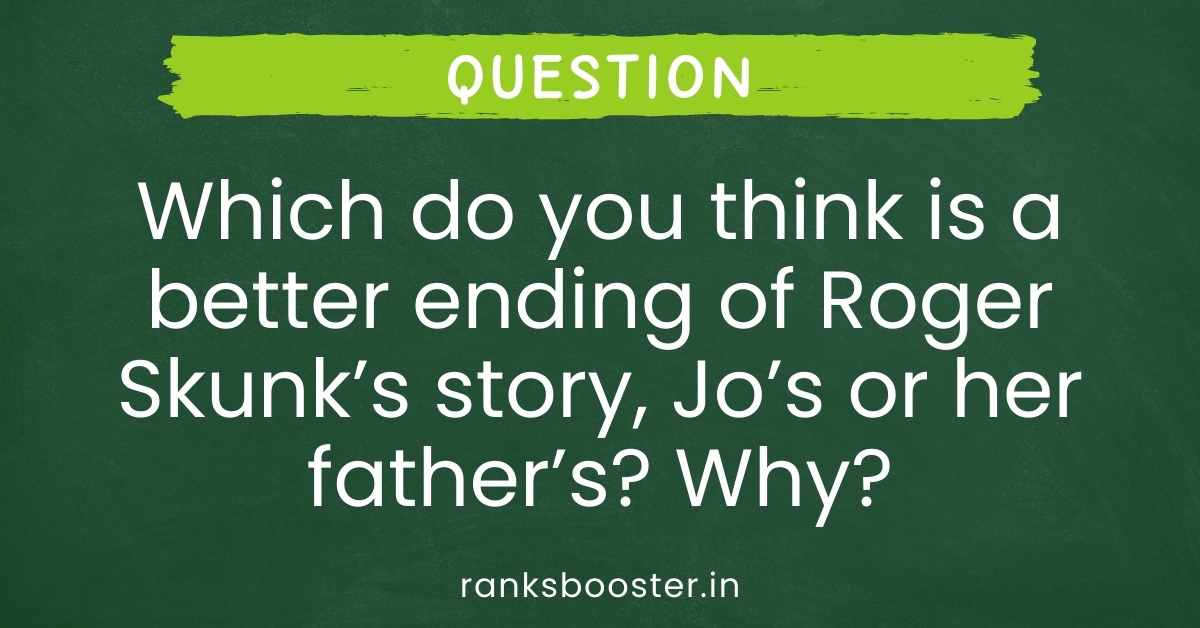 Which do you think is a better ending of Roger Skunk’s story, Jo’s or her father’s? Why?