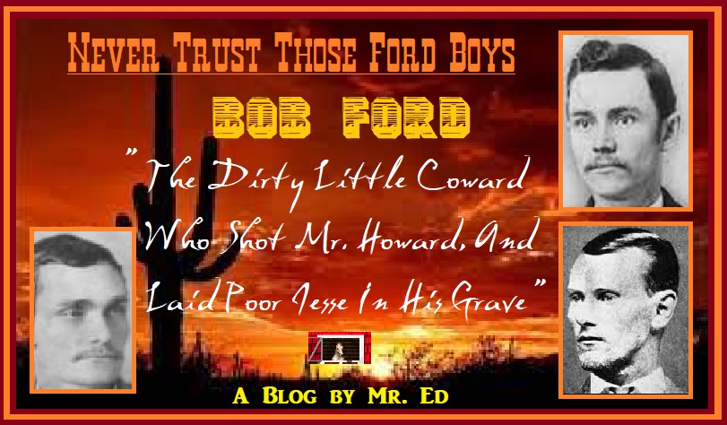 Bob Ford: Killer of Jesse James. "Never Trust Those Ford Boys"