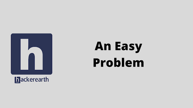 HackerEarth An Easy Problem solution
