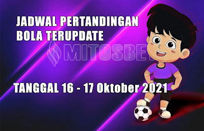 Jadwal Pertandingan Bola Terupdate Tanggal 16 - 17 Oktober 2021
