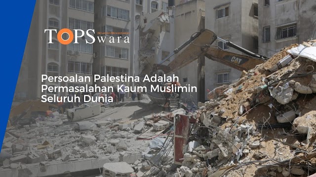 Persoalan Palestina Adalah Permasalahan Kaum Muslimin Seluruh Dunia