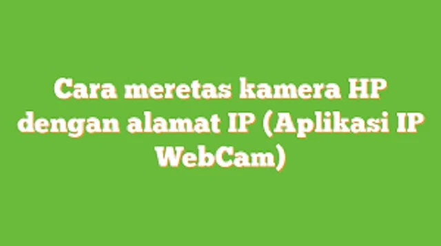 Cara Hack Kamera HP Dengan IP Address