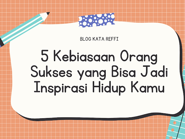 5 Kebiasaan Orang Sukses yang Bisa Jadi Inspirasi Hidup Kamu