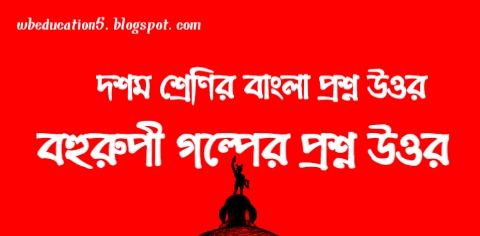 ক্লাস টেনের বহুরুপী গল্পের প্রশ্ন উওর | মাধ্যমিক বাংলা প্রশ্ন উওর