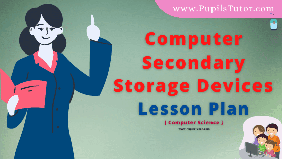 Computer Secondary Storage Devices Lesson Plan For B.Ed, DE.L.ED, BTC, M.Ed 1st 2nd Year And Class 7 To 10th Computer Science Teacher Free Download PDF On Mega Skill In English Medium. - www.pupilstutor.com