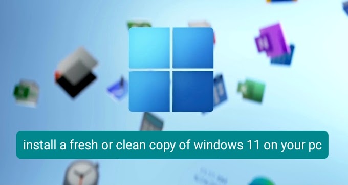 Install a fresh or clean copy of Windows 11 on your Laptop, Desktop