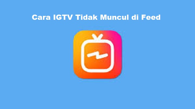 Cara IGTV Tidak Muncul di Feed