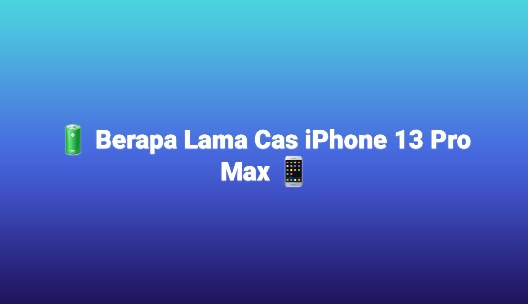 berapa lama cas iPhone 13 pro max.jpg