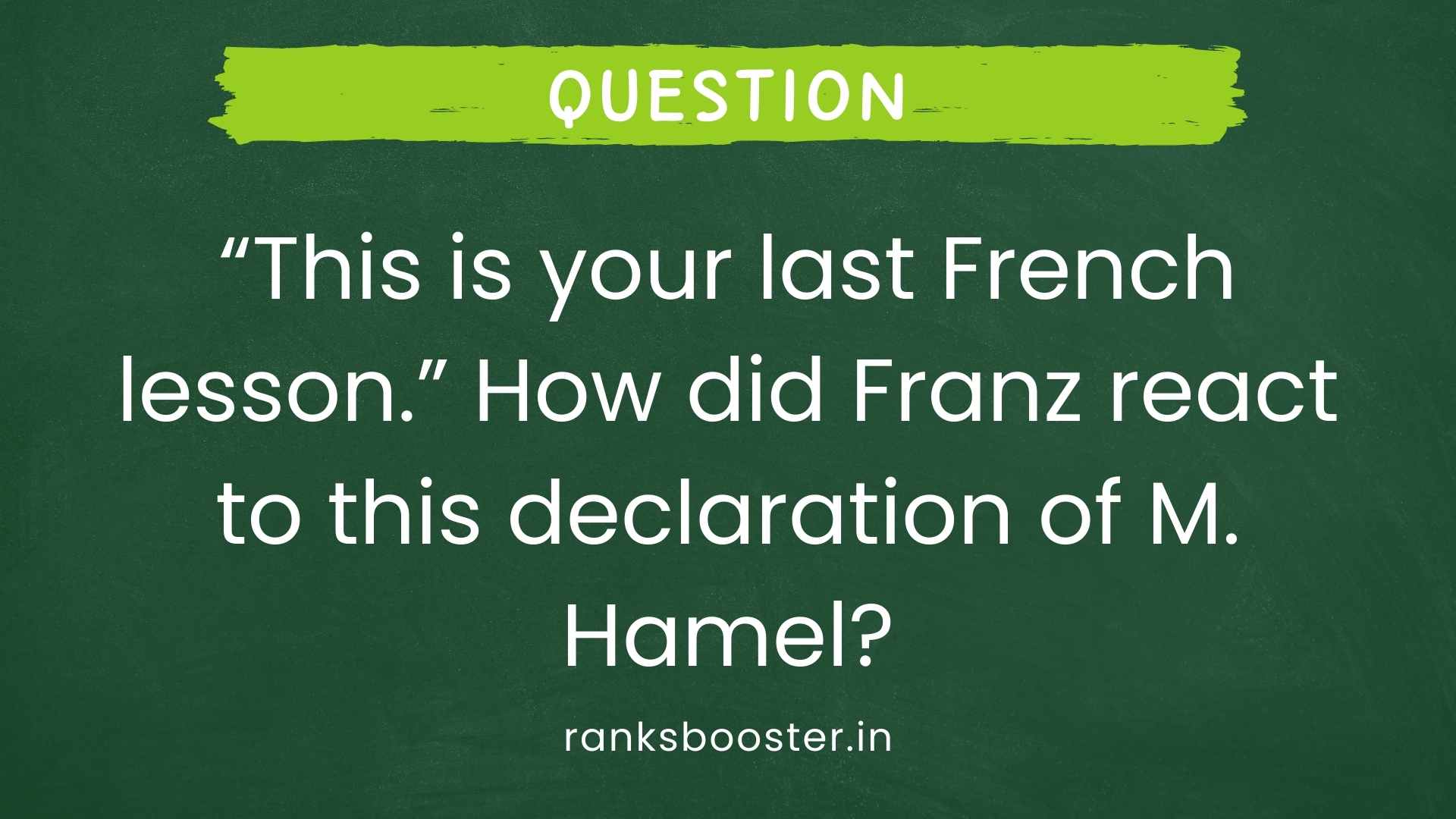 Question: “This is your last French lesson.” How did Franz react to this declaration of M. Hamel? [CBSE Delhi 2010]