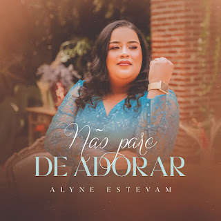 Baixar Música Gospel Não Pare De Adorar - Alyne Estevam Mp3