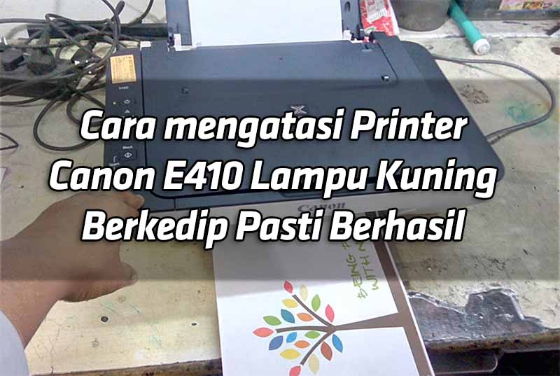 cara-mengatasi-printer-canon-e410-lampu-kuning-berkedip-pasti-berhasil