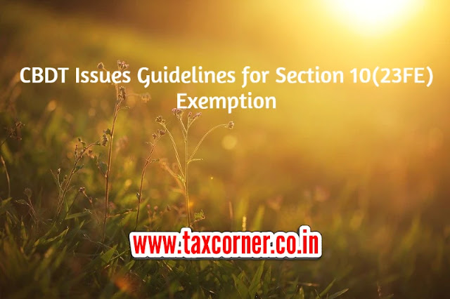 cbdt-issues-guidelines-for-section-10-23fe-exemption