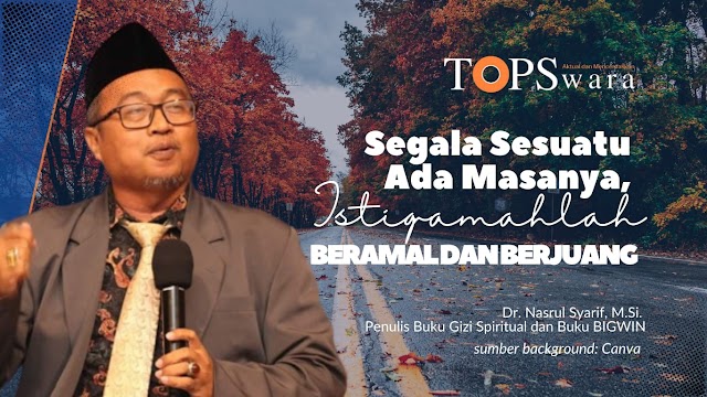 Segala Sesuatu Ada Masanya, Istiqamahlah Beramal dan Berjuang