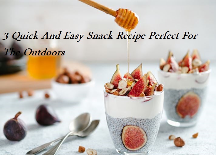 Snack: 3 Quick And Easy Snack Recipe Perfect For The Outdoors