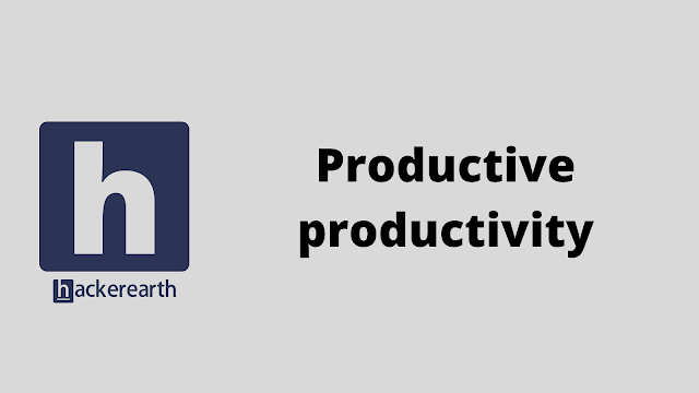 HackerEarth Productive productivity problem solution