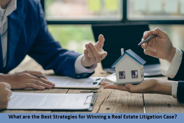 What are the Best Strategies for Winning a Real Estate Litigation Case?