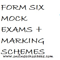FORM SIX MOCK EXAMS + MARKING SCHEMES