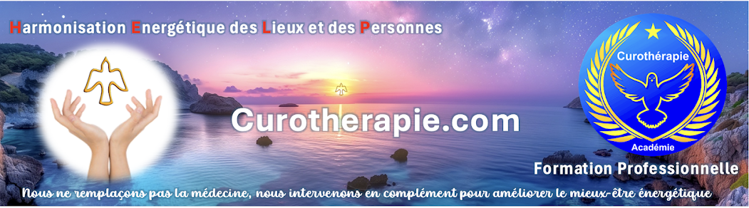 Curothérapie officielle - Harmonisation énergétique vitale des Lieux et Personnes