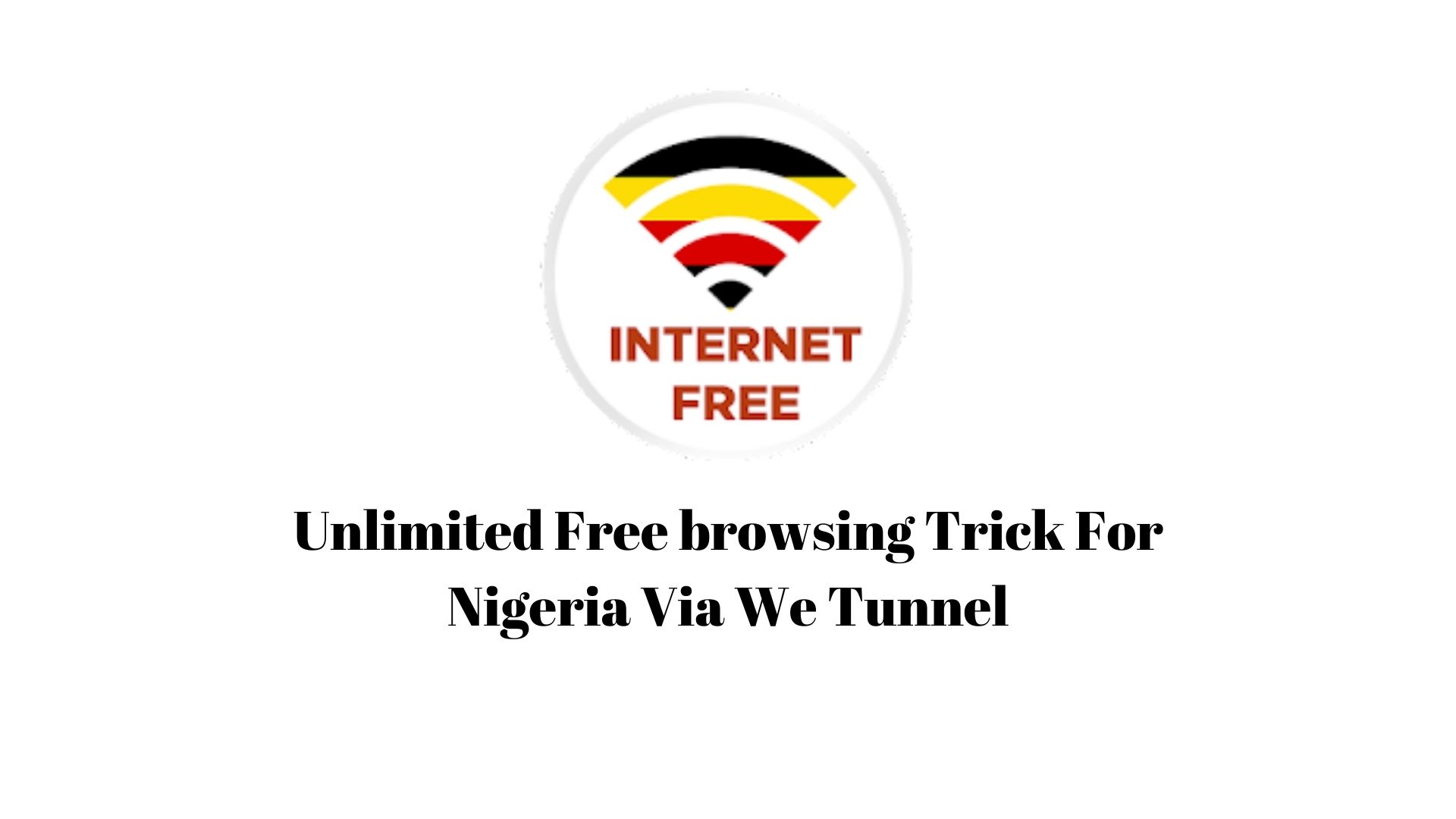 Unlimited Free browsing Trick For Nigeria Via We Tunnel