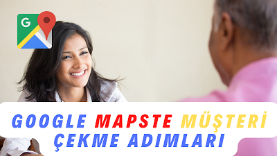 Google Mapste Müşteri Çekme Adımları