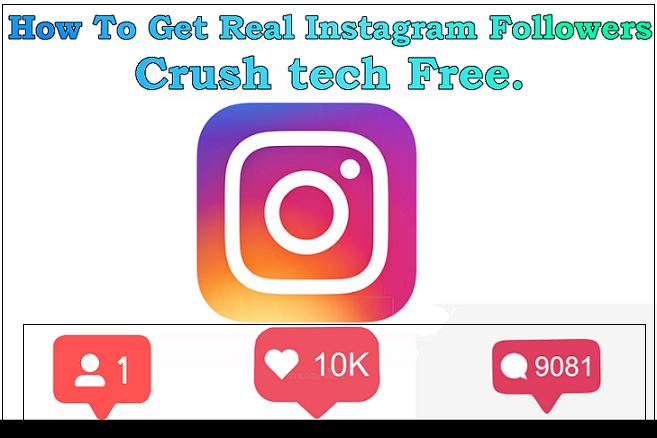 How To Get Real Instagram Followers Crush tech Free.