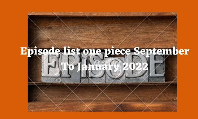 Episode list one piece September To January 2022