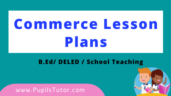 Commerce Lesson Plan For B.Ed And Deled 1st 2nd Year, School Teachers Class 6th To 12th In English Download PDF Free | Commerce, Business Studies And Account Lesson Plans in English Class 1st 2nd 3rd 4th 5th 6th 7th 8th 9th 10th 11th 12th