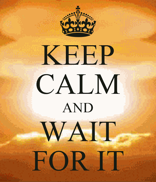 keep calm and wait for it