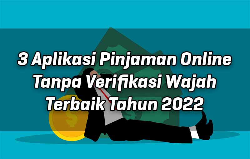 3-aplikasi-pinjaman-online-tanpa-verifikasi-wajah-terbaik-tahun-2022