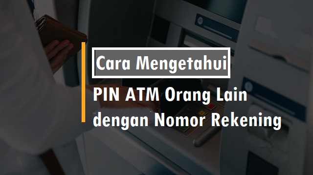Cara Mengetahui PIN ATM Orang Lain dengan Nomor Rekening Cara Mengetahui PIN ATM Orang Lain dengan Nomor Rekening 2022