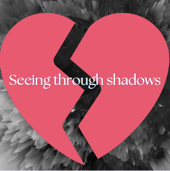 Gray splattered paint with a red broken heart. Text says seeing through shadows