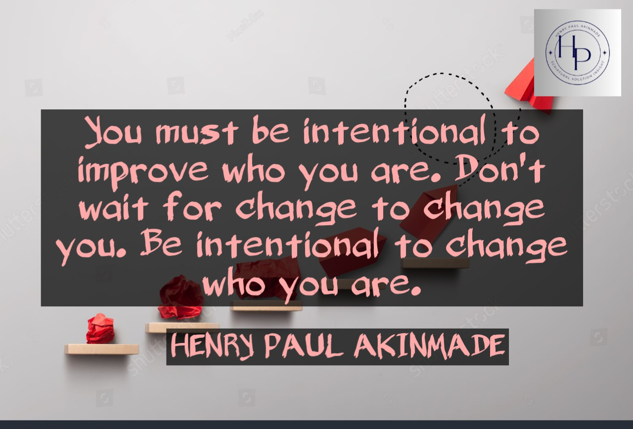 BE INTENTIONAL ABOUT CHANGE.