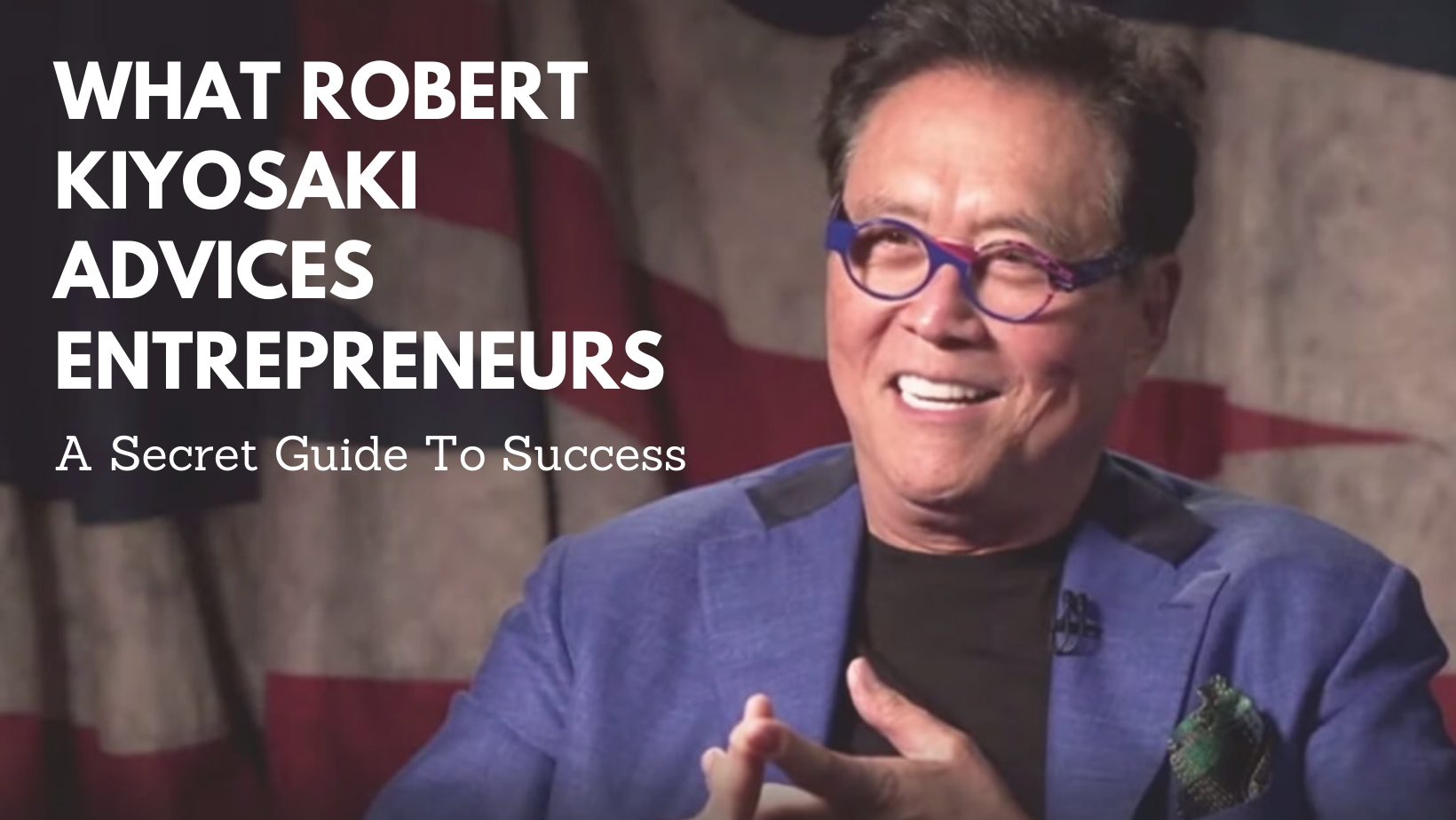 What Robert Kiyosaki Advices Entrepreneurs: A Secret Guide To Success