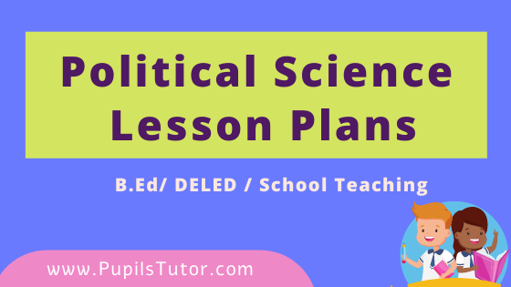 Teaching of Social Science And Social Studies Political Science Lesson Plan For B.Ed And Deled 1st 2nd Year, School Teachers Class 4th To 12th In English Download PDF Free | Politics Lesson Plans in English Class 1st 2nd 3rd 4th 5th 6th 7th 8th 9th 10th 11th 12th - www.pupilstutor.com
