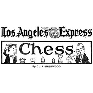 Chess Column: Los Angeles Evening Express, Chess by Clif Sherwood