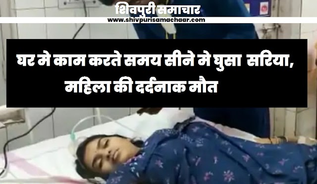 घर में काम करते समय सीने मे घुसा ​सरिया, महिला की दर्दनाक मौत - Shivpuri News