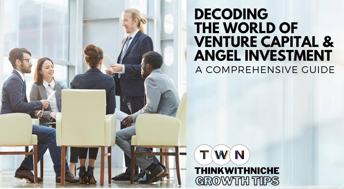 Decoding the World of Venture Capital and Angel Investment: A Comprehensive Guide