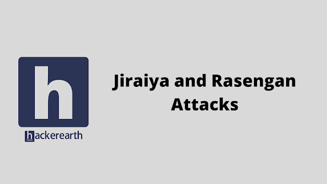 HackerEarth Jiraiya and Rasengan Attacks problem solution