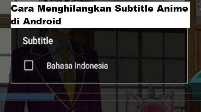 Cara Menghilangkan Subtitle Anime di Android