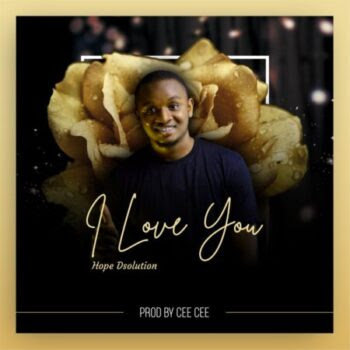 MUSIC: Hope Dsolution – I Love You (Prod. Cee Cee)