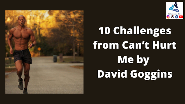 10 Challenges from Can’t Hurt Me by David Goggins