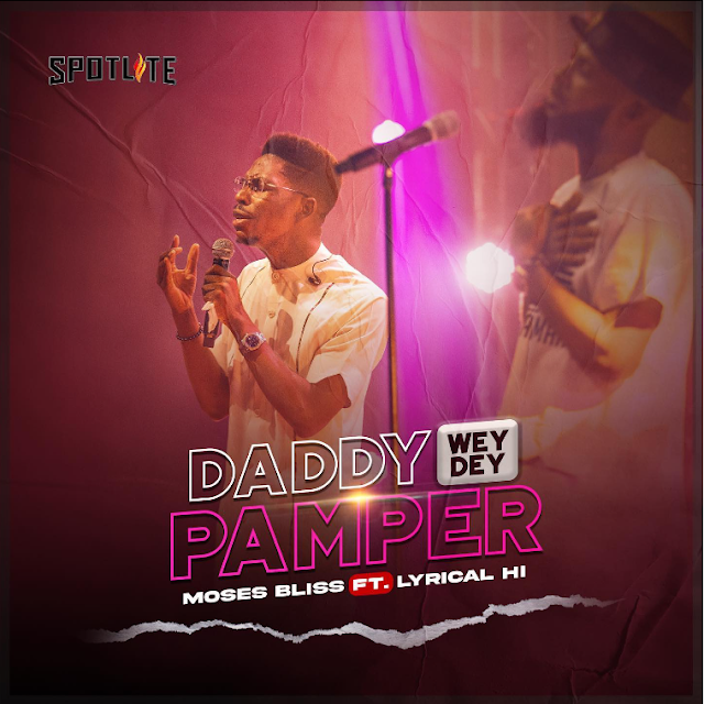 Daddy Wey Dey Pamper By Moses Bliss Ft. Lyrical HI_Mp3 download, Videos & Lyrics