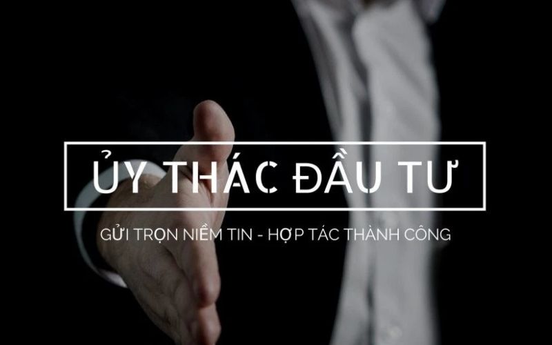 Ủy thác đầu tư là gì? Sự khác nhau so với ủy thác đơn vị