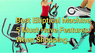 Best Elliptical Machine: 5 Must-Have Features When Shopping