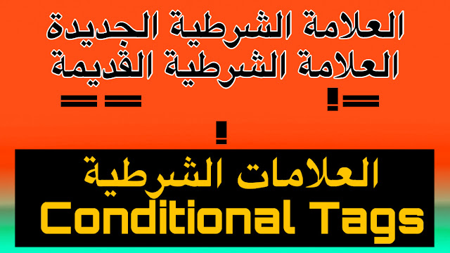 العلامات الشرطية Conditional Tags الجديدة و القديمة في بلوجر