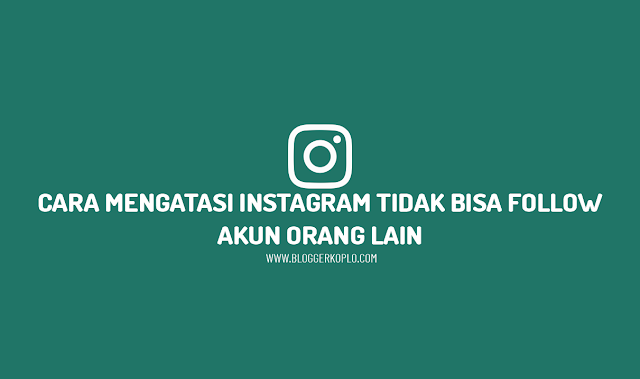 Cara Mengatasi Instagram (IG) Tidak Bisa Follow Orang Lain