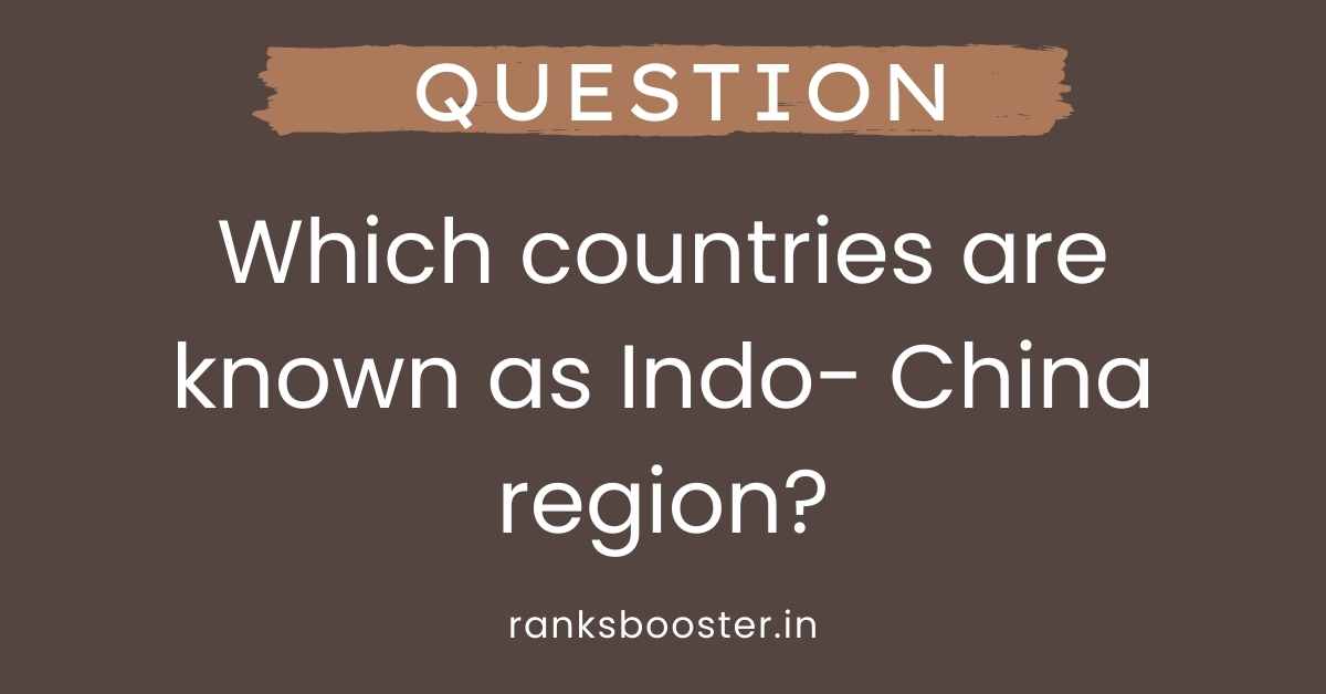 Which countries are known as the Indo-China region?